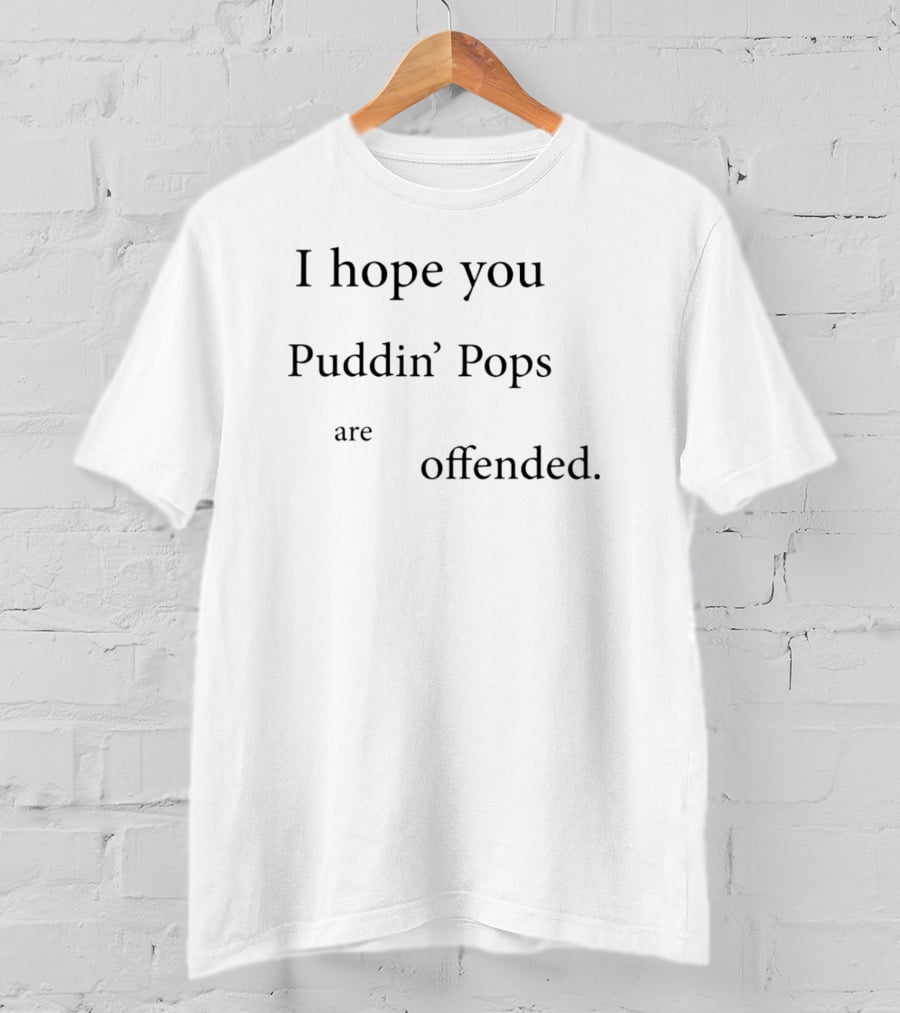 I Hope You Puddin’ Pops Are Offended T-Shirt