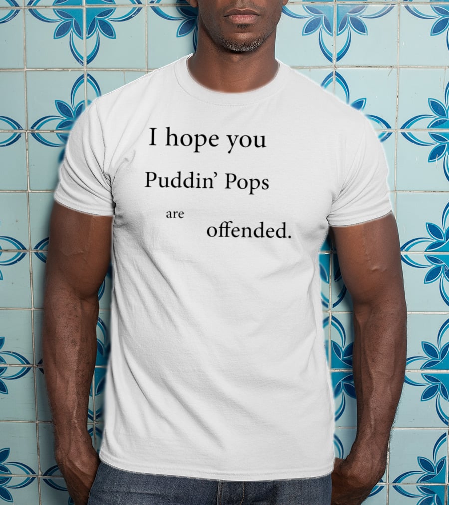 I Hope You Puddin’ Pops Are Offended T-Shirt