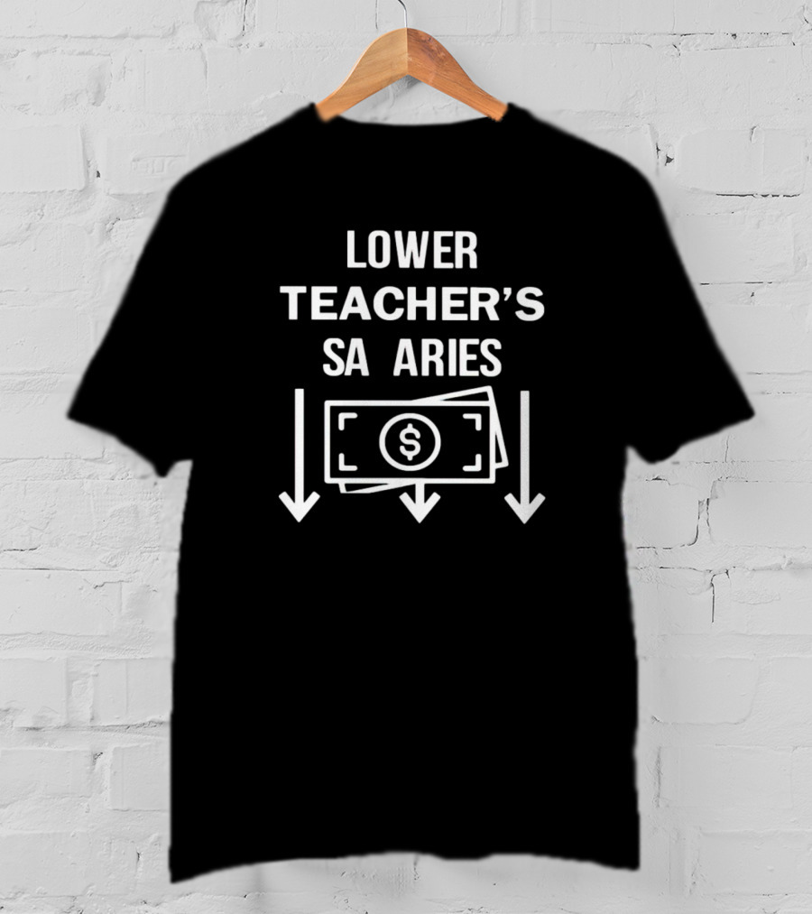 Lower Teacher’s Salaries Money Down Arrows Dollar Bill T-Shirt