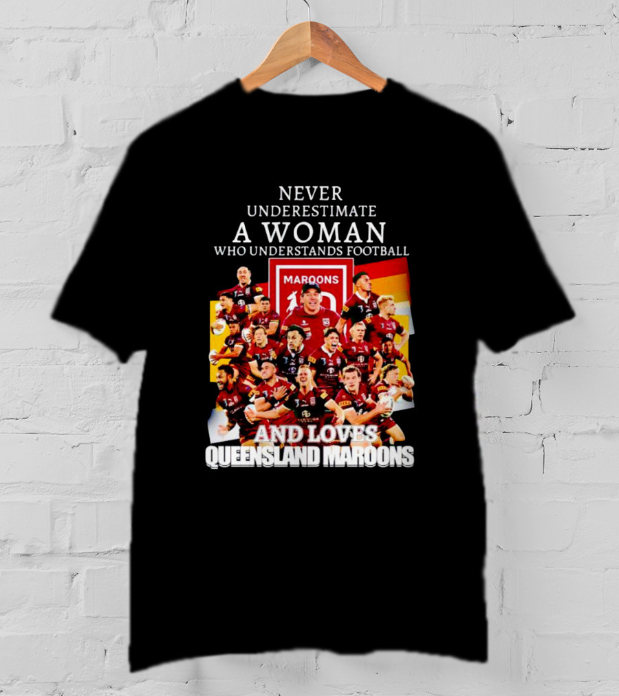 Never Underestimate A Woman Who Understands Football And Loves Queensland Maroons T-Shirt