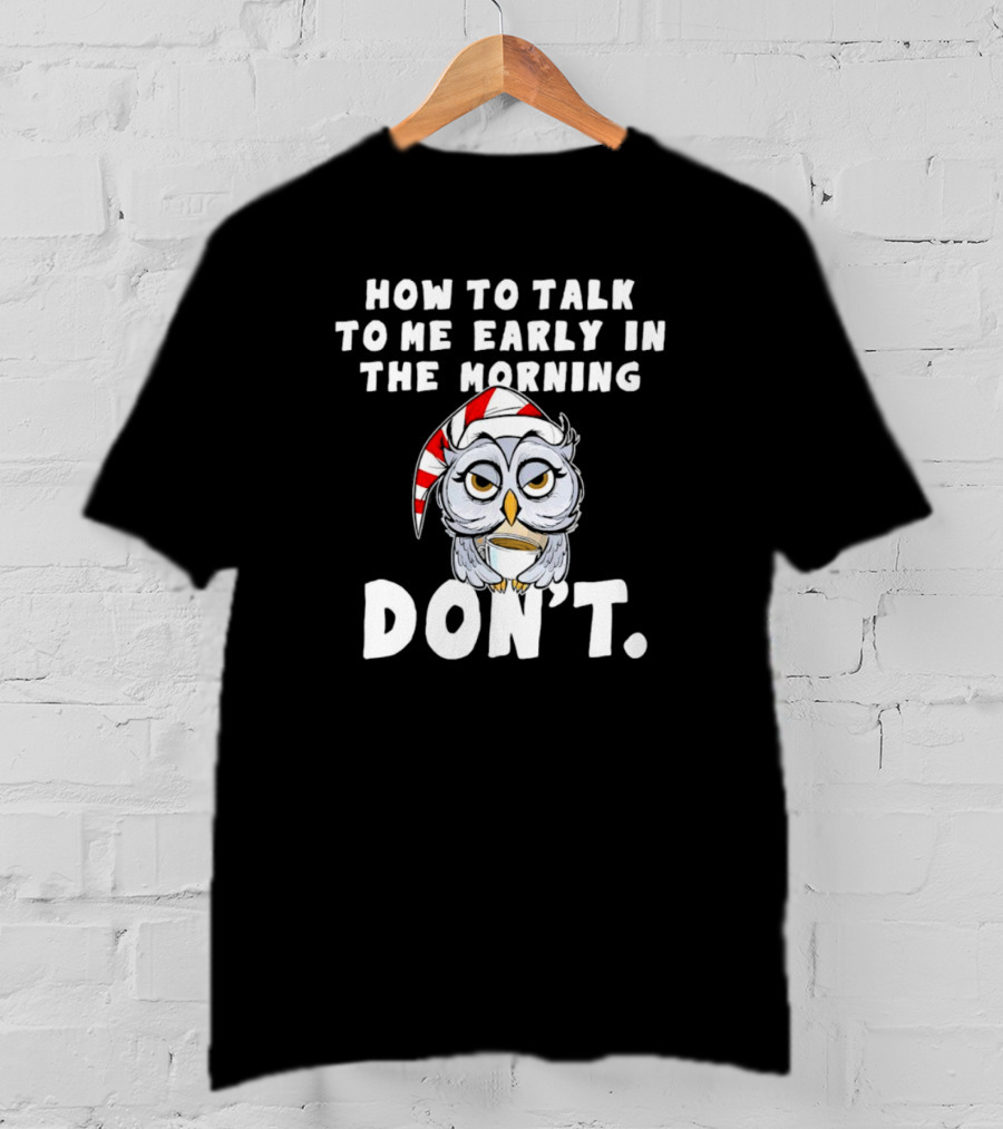 How To Talk To Me Early In The Morning Don't Owl With Sleeping Cap T-Shirt