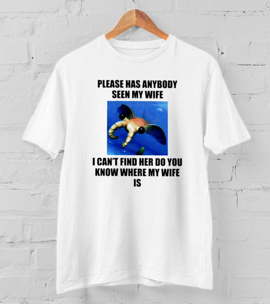 Please Has Anybody Seen My Wife I Can't Find Her Do You Know Where My Wife Is T-Shirt