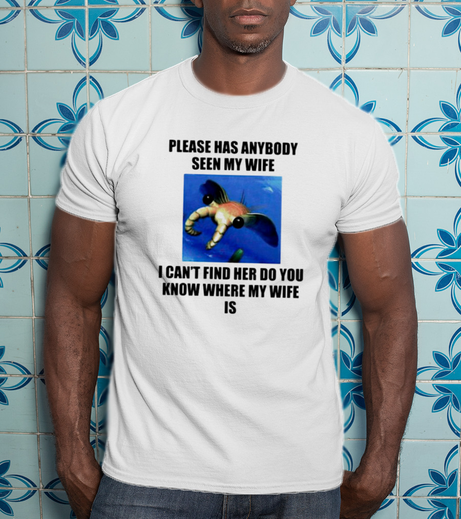 Please Has Anybody Seen My Wife I Can't Find Her Do You Know Where My Wife Is T-Shirt