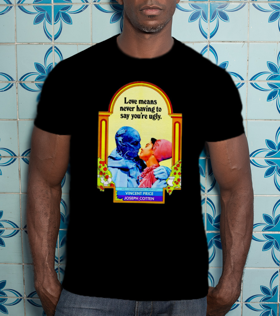 Vincent Price Joseph Cotten Love Means Never Having To Say You're Ugly Vintage Romance Horror Mashup T-Shirt