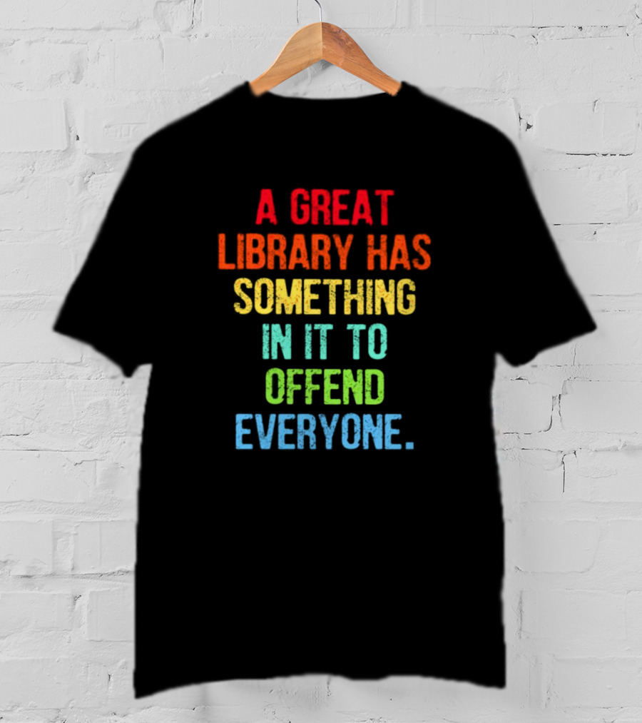 A Great Library Has Something In It To Offend Everyone Rainbow Pride T-Shirt