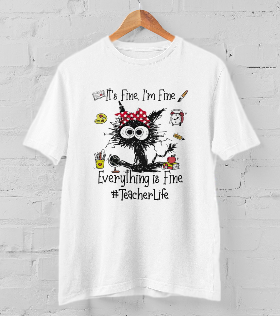 Black Cat It's Fine I'm Fine Everything Is Fine Teacher Life #TeacherLife T-Shirt