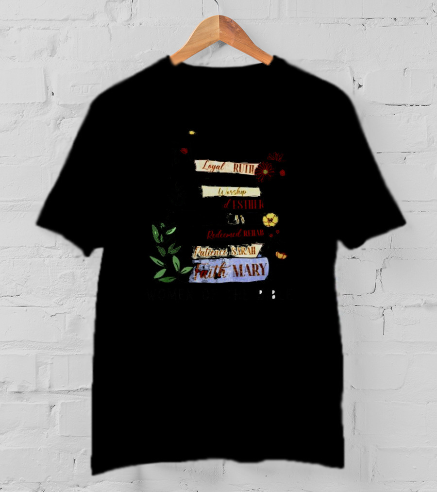 Loyal Ruth Brave Deborah Worship Esther Prayer Hannah Redeemed Rehab Patience Sarah Faith Mary Women Of The Bible T-Shirt