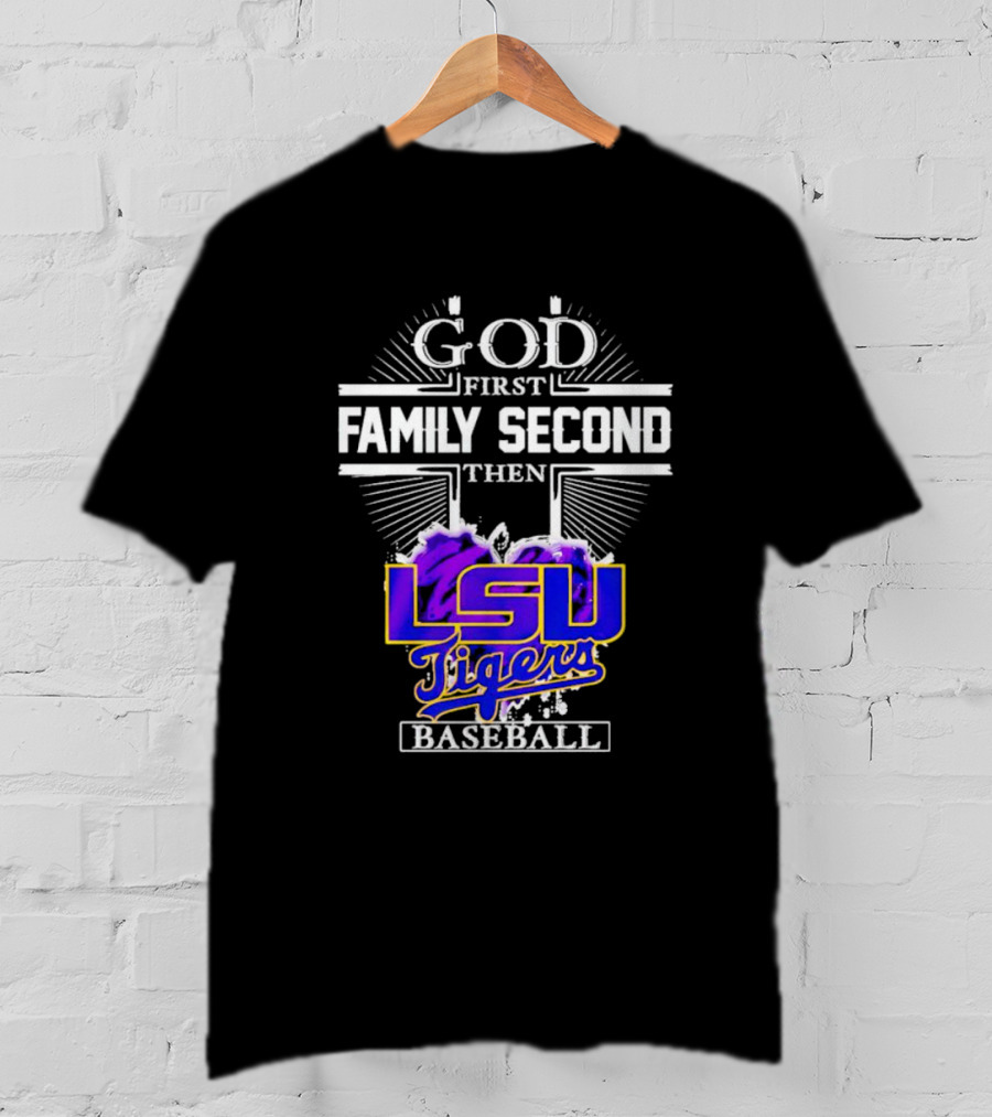 God First Family Second Then LSU Tigers Baseball T-Shirt