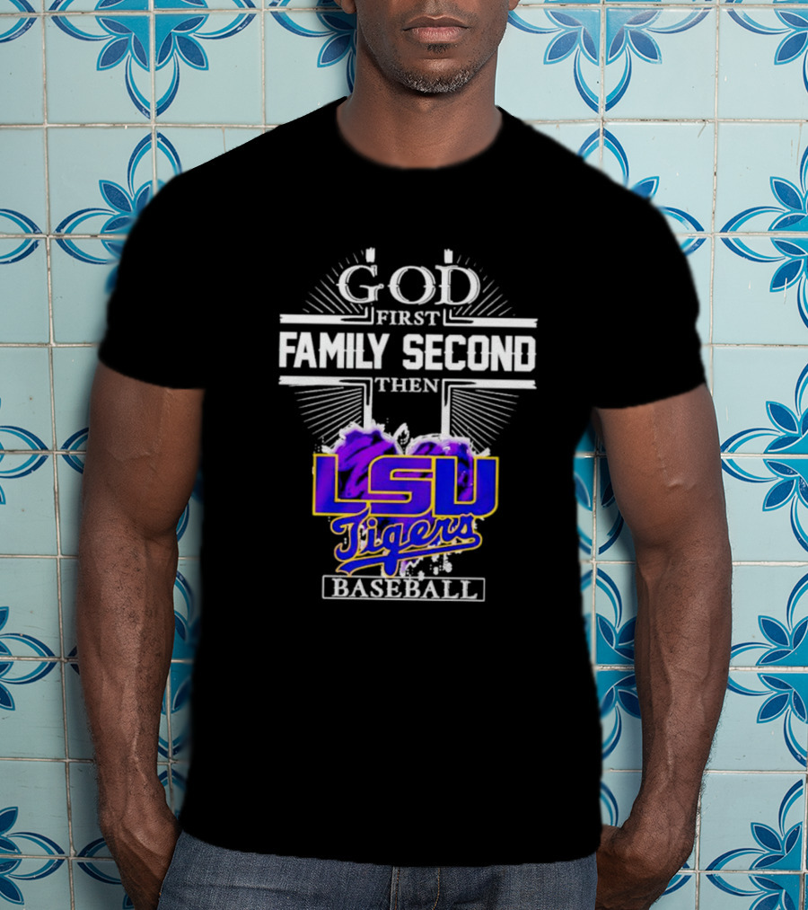 God First Family Second Then LSU Tigers Baseball T-Shirt