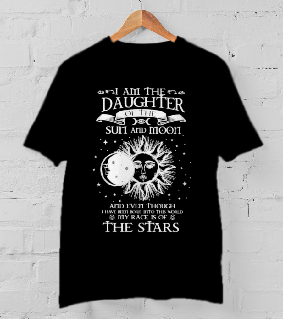 I Am The Daughter Of The Sun And Moon My Race Is Of The Stars T-Shirt
