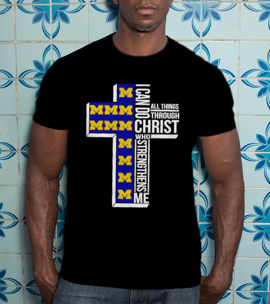 Michigan Wolverines M I Can Do All Things Through Christ Who Strengthens Me T-Shirt