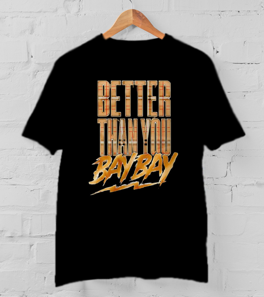 Better Than You Bay Bay Mjf T-Shirt