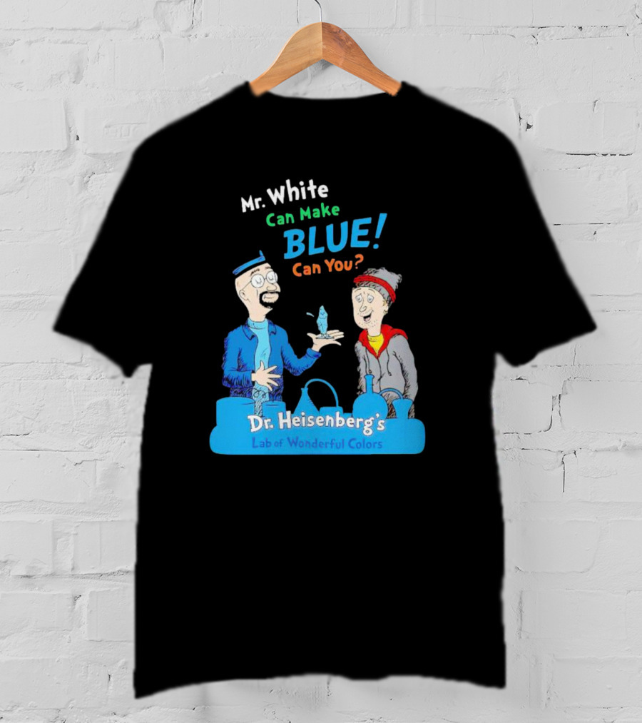 Mr. White Can Make Blue Can You Dr. Heisenberg's Lab Of Wonderful Colors T-Shirt