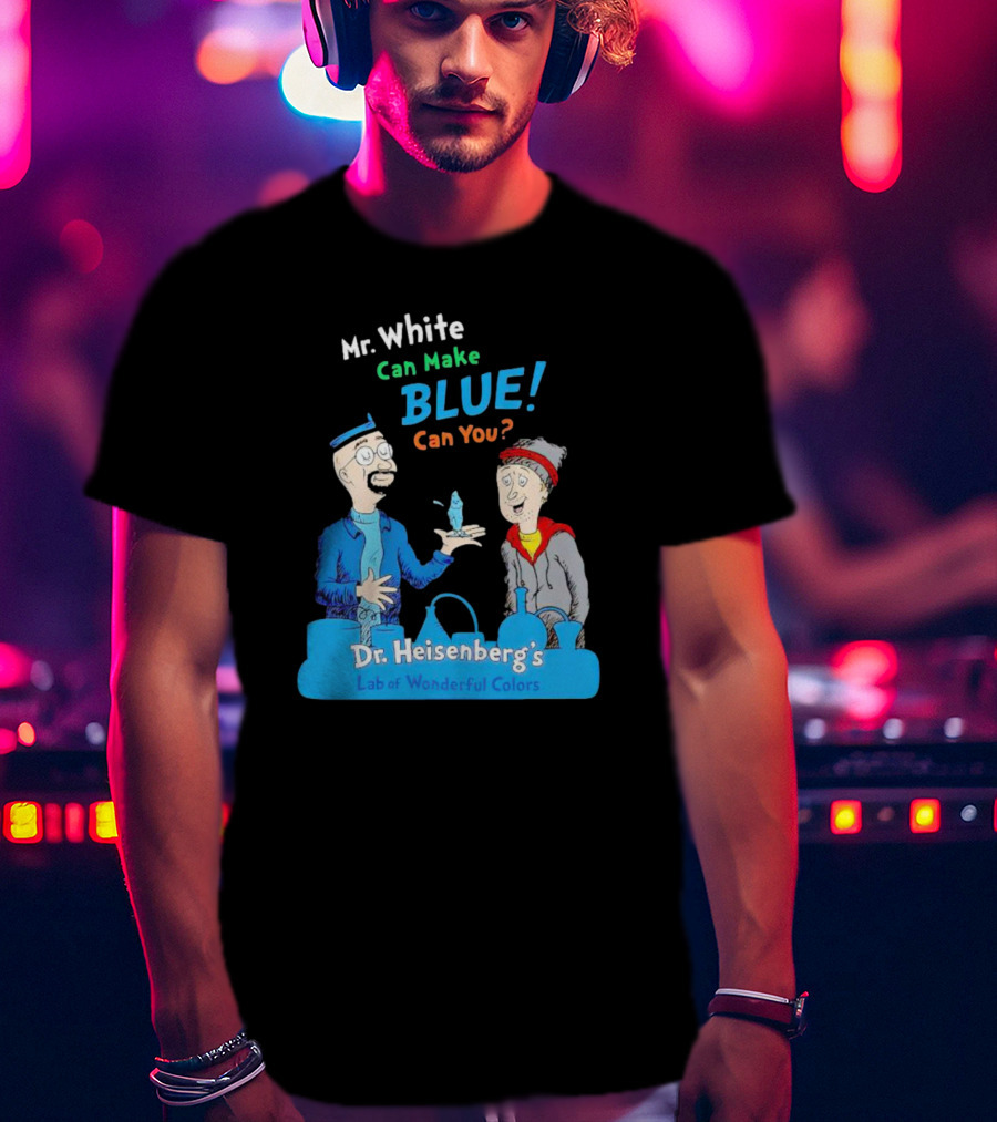Mr. White Can Make Blue Can You Dr. Heisenberg's Lab Of Wonderful Colors T-Shirt