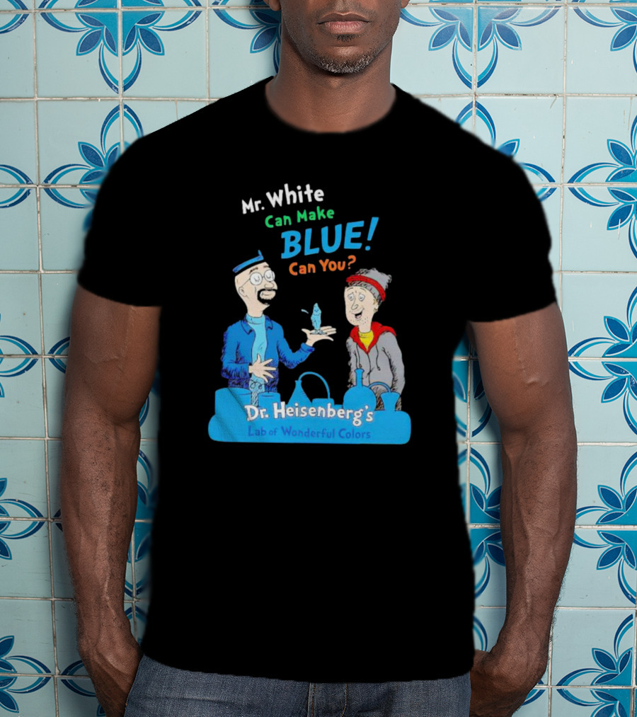 Mr. White Can Make Blue Can You Dr. Heisenberg's Lab Of Wonderful Colors T-Shirt