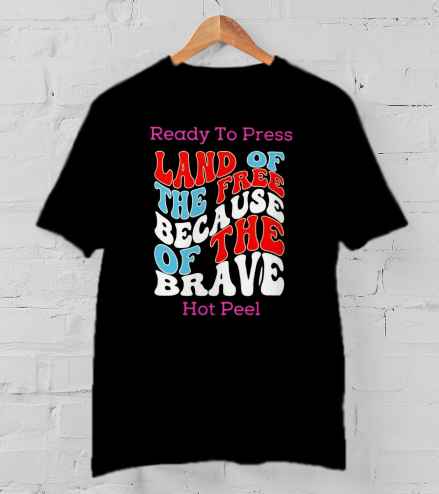 Ready To Press Land Of The Free Because Of The Brave Hot Peel T-Shirt