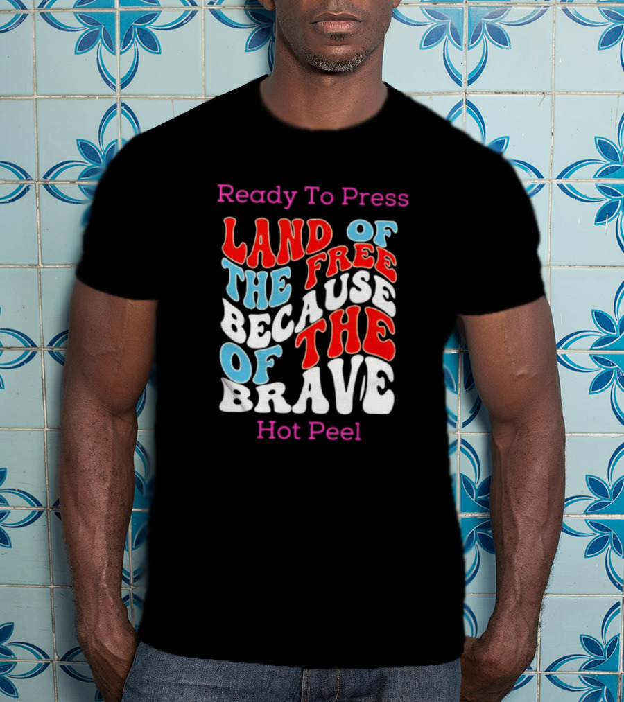 Ready To Press Land Of The Free Because Of The Brave Hot Peel T-Shirt