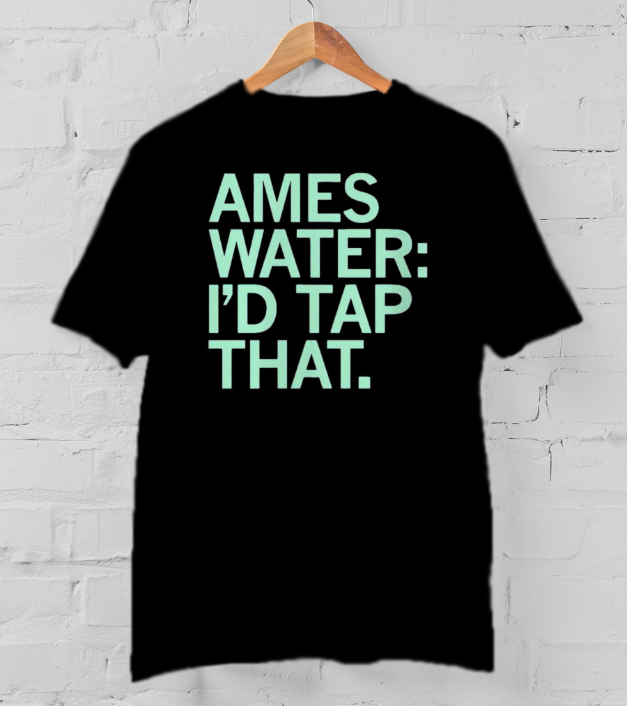 Ames Water: I'd Tap That T-Shirt