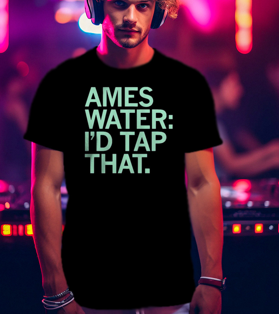 Ames Water: I'd Tap That T-Shirt