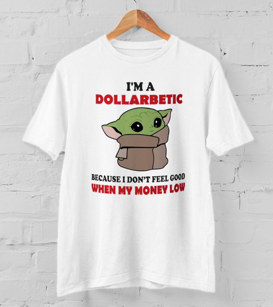 Baby Yoda I'm A Dollarbetic When My Money Low T-Shirt