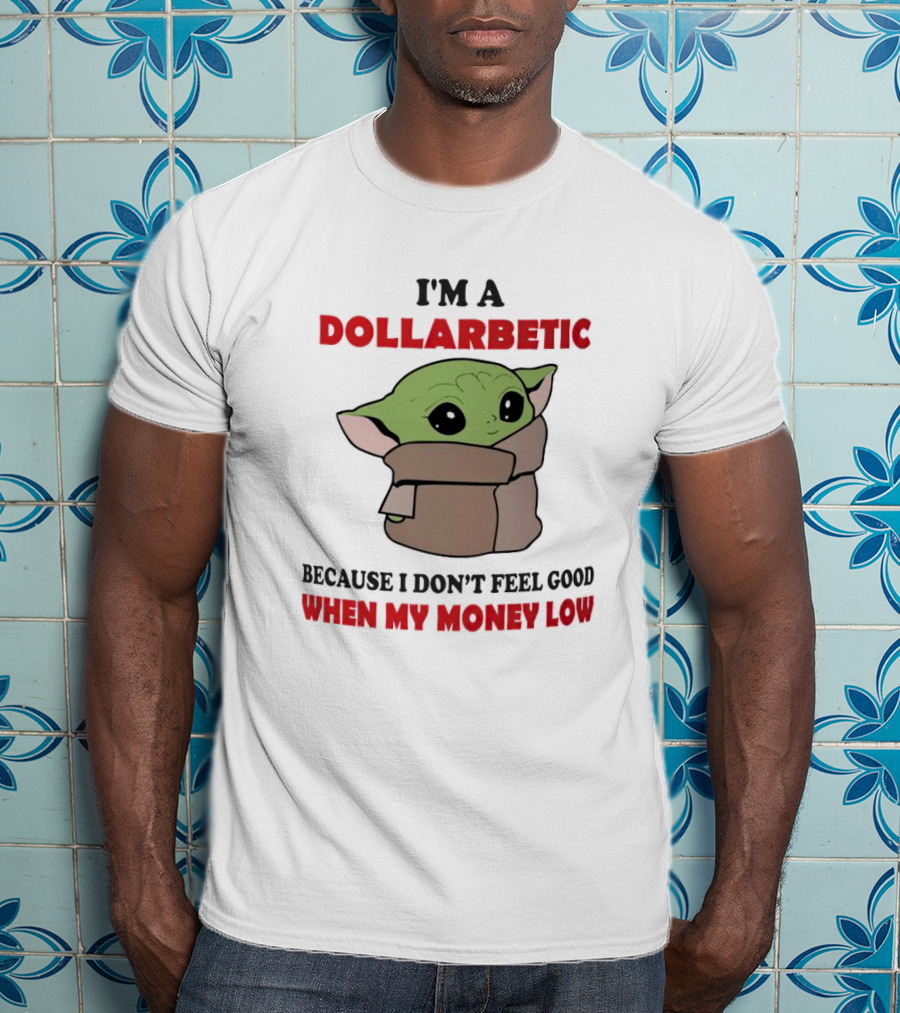 Baby Yoda I'm A Dollarbetic When My Money Low T-Shirt