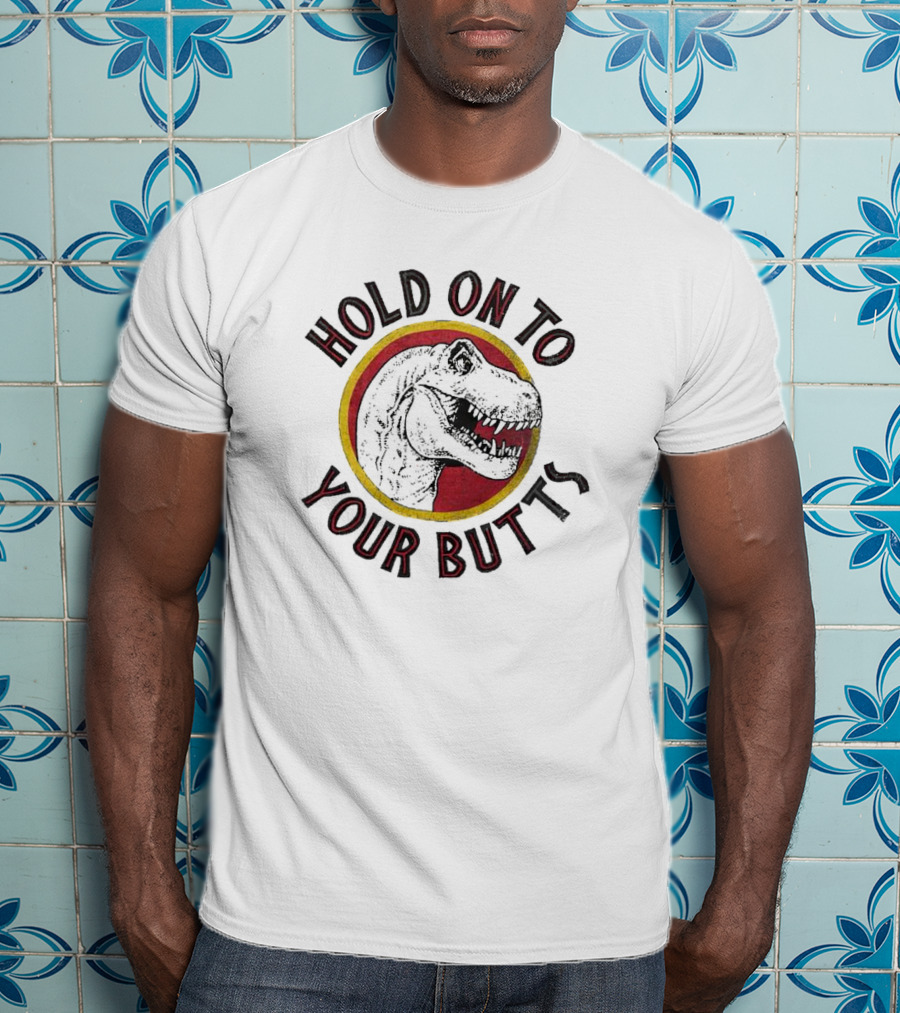 Hold On To Your Butts Dinosaur T-Shirt