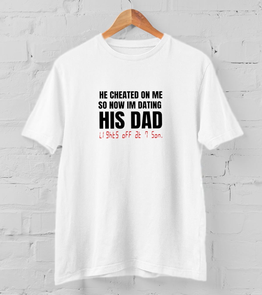 He Cheated On Me So Now I'm Dating His Dad Lights Off At 7 Son T-Shirt