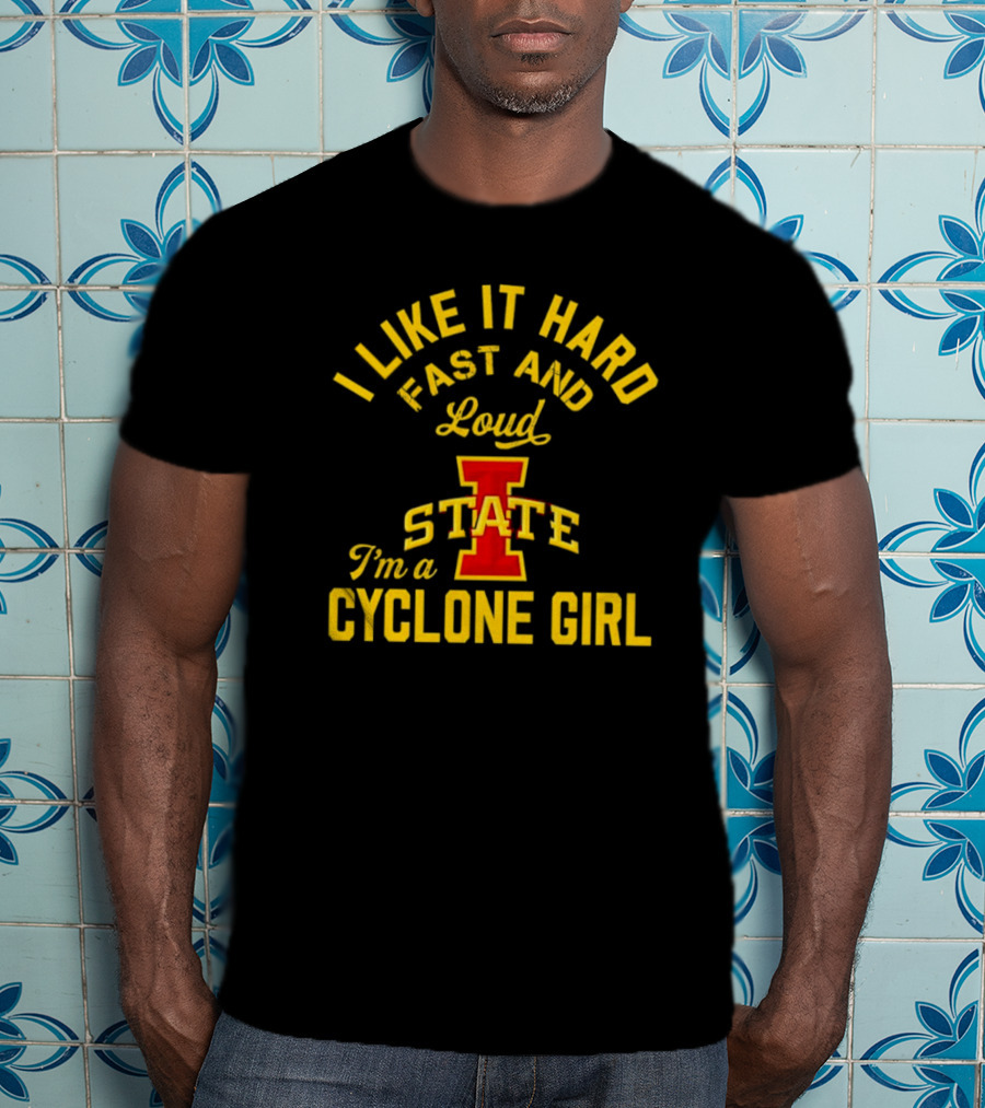 I Like It Hard Fast And Loud I’m A Cyclone Girl Iowa State T-Shirt