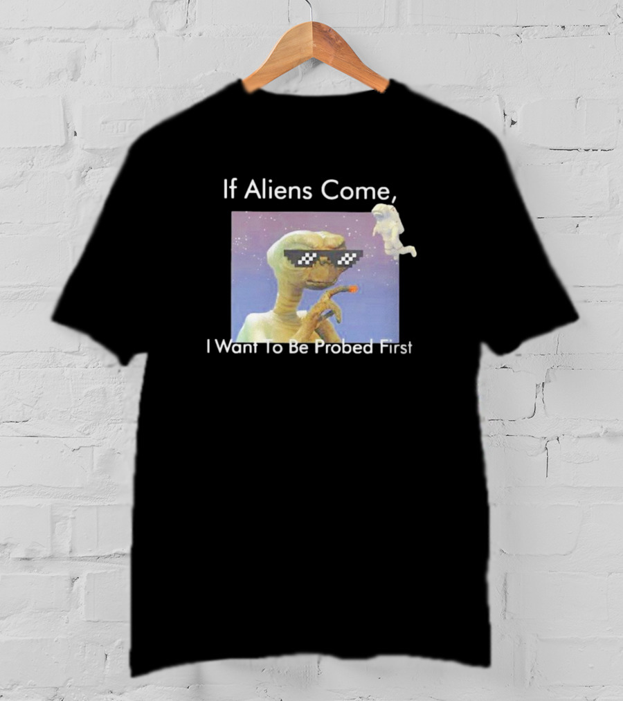 If Aliens Come I Want To Be Probed First Cool Sunglasses Alien T-Shirt