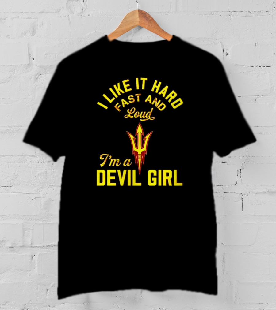 I Like It Hard Fast And Loud I'm A Devil Girl Arizona State T-Shirt