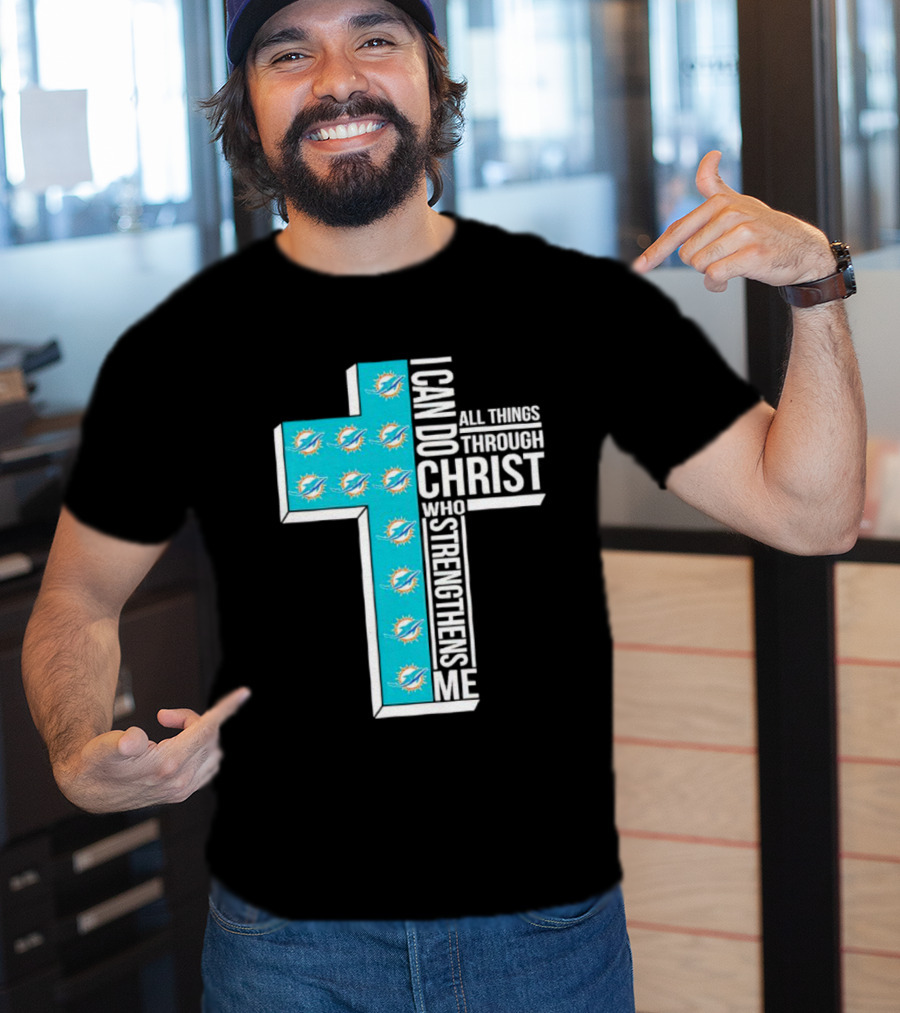 Miami Dolphins I Can Do All Things Through Christ Who Strengthens Me T-Shirt