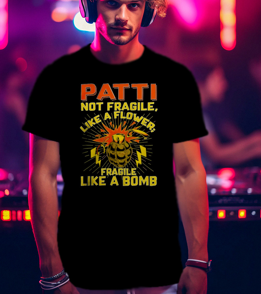 Patti Not Fragile Like A Flower Fragile Like A Bomb Explosive Grenade Impact T-Shirt