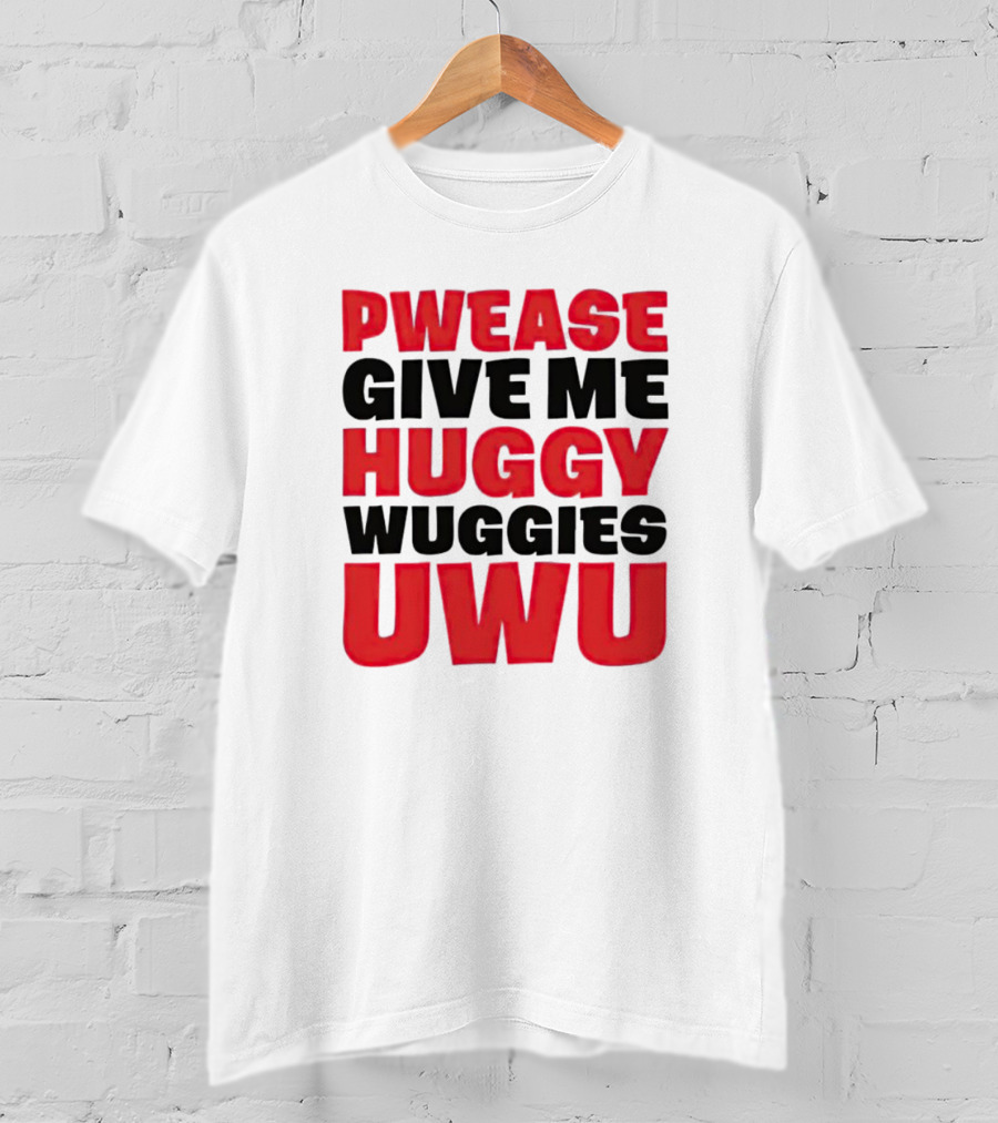 Pwease Give Me Huggy Wuggies UWU T-Shirt