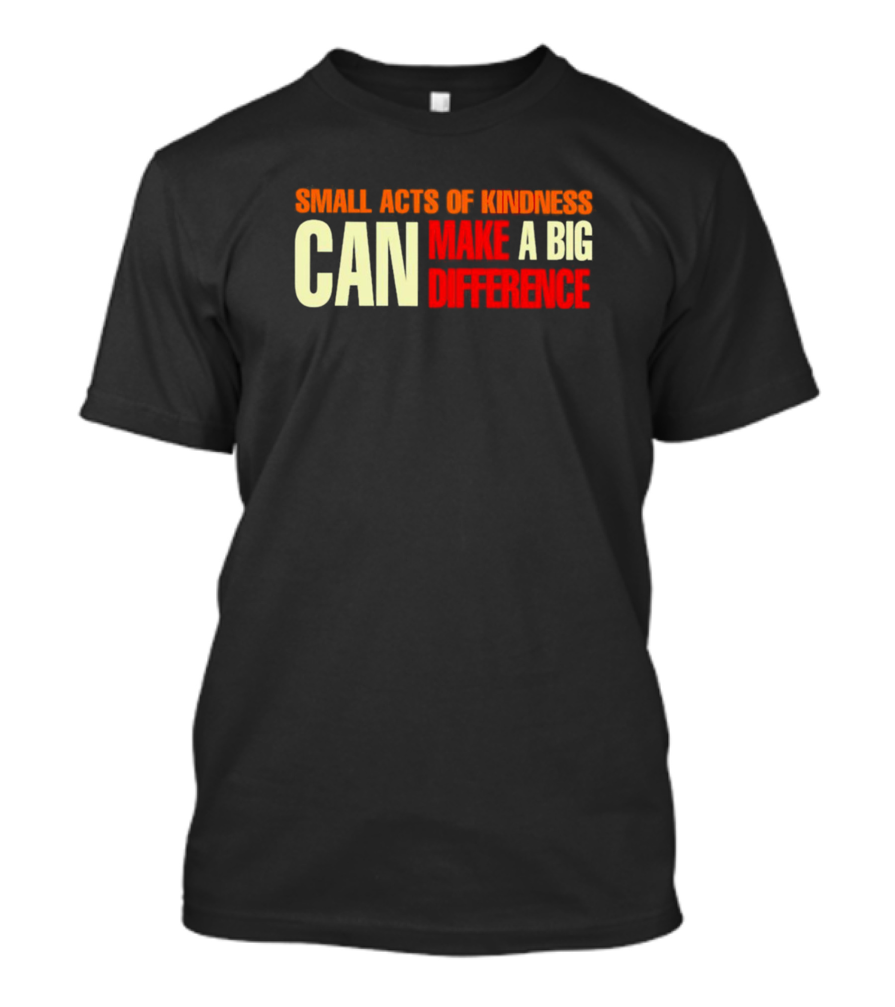 Small Acts Of Kindness Can Make A Big Difference T-Shirt