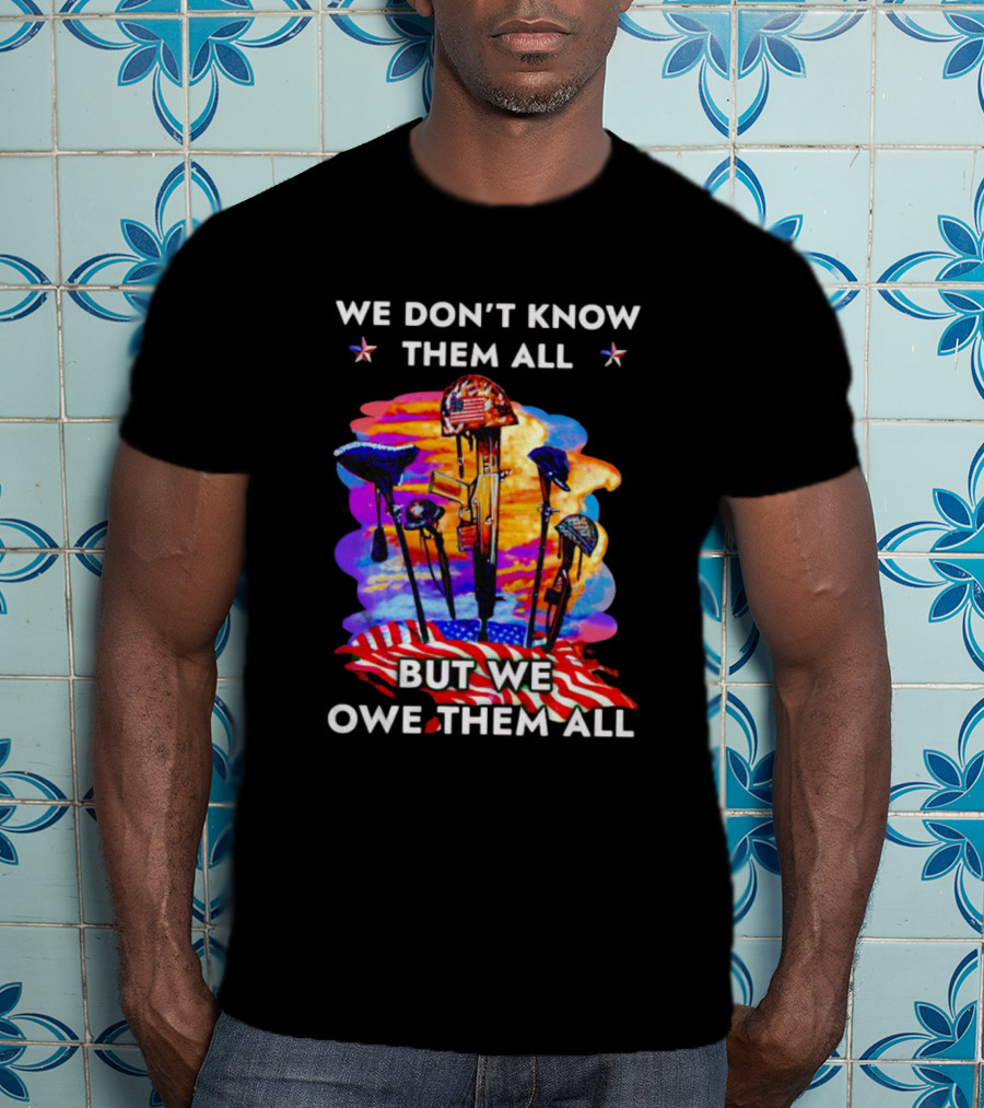 We Don’t Know Them All But We Owe Them All American Flag Veteran T-Shirt