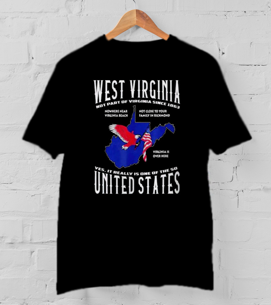 West Virginia Not Part Of Virginia Since 1863 Nowhere Near Virginia Beach Family In Richmond Virginia Is Over Here Yes It Really Is One Of The 50 United States T-Shirt