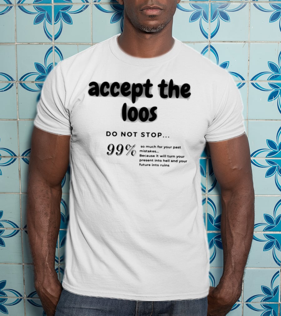 Accept The Loos 99% Do Not Stop Mistakes Present Future Ruins T-Shirt