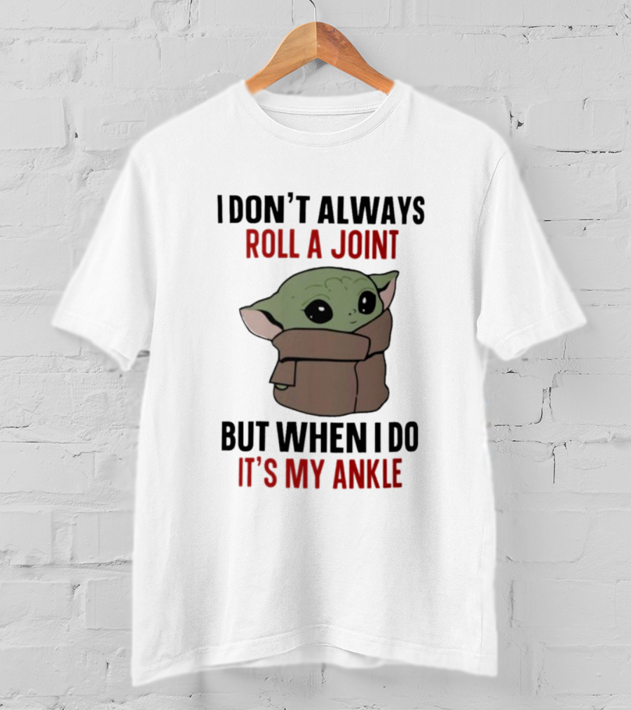 I Don’t Always Roll A Joint Baby Yoda Humor But When I Do It’s My Ankle T-Shirt
