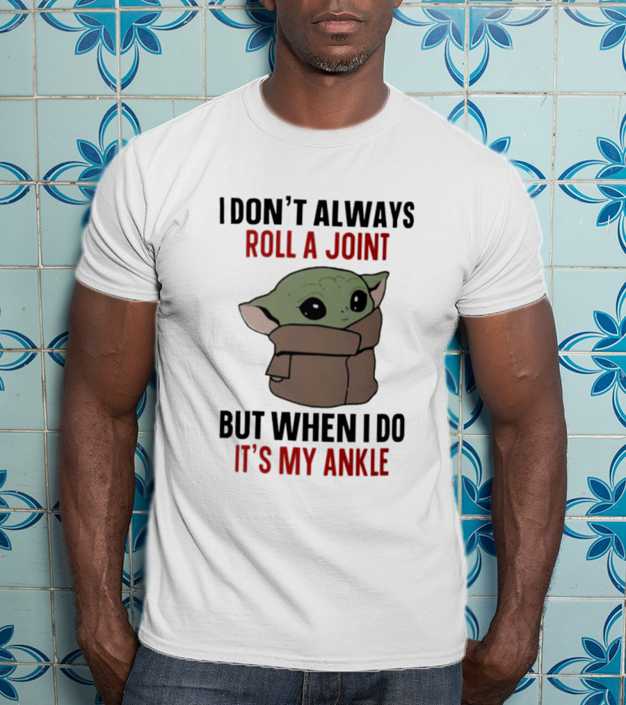 I Don’t Always Roll A Joint Baby Yoda Humor But When I Do It’s My Ankle T-Shirt