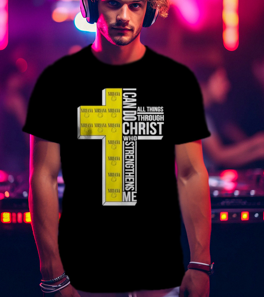 Nirvana I Can Do All Things Through Christ Who Strengthens Me Cross With Smiley Faces T-Shirt
