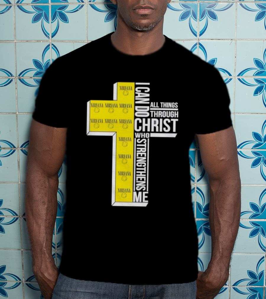 Nirvana I Can Do All Things Through Christ Who Strengthens Me Cross With Smiley Faces T-Shirt