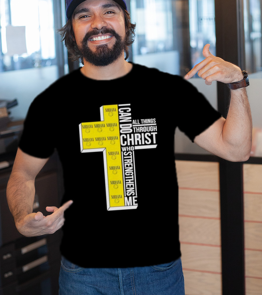 Nirvana I Can Do All Things Through Christ Who Strengthens Me Cross With Smiley Faces T-Shirt