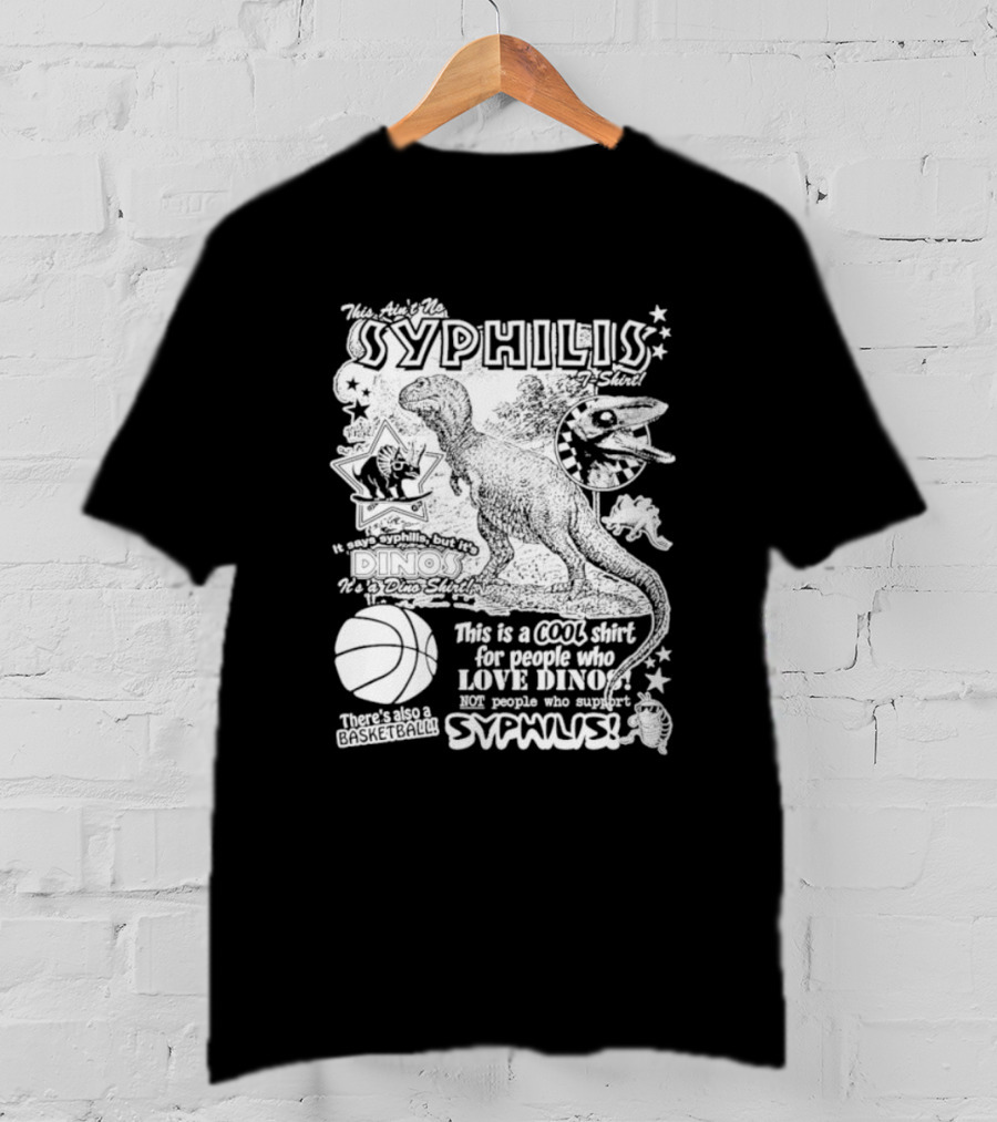 This Ain't No Syphilis It's A Dino Shirt For People Who Love Dinos Not Syphilis Featuring Basketball T-Shirt