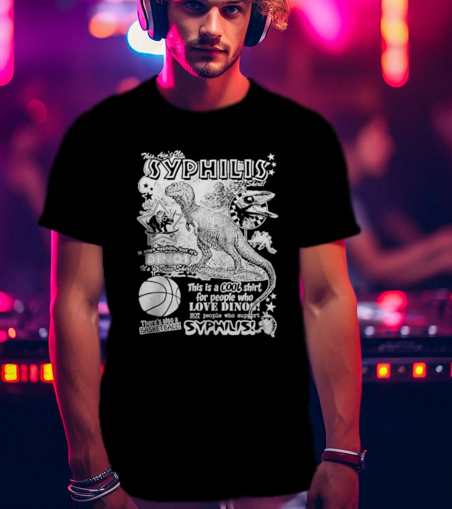 This Ain't No Syphilis It's A Dino Shirt For People Who Love Dinos Not Syphilis Featuring Basketball T-Shirt