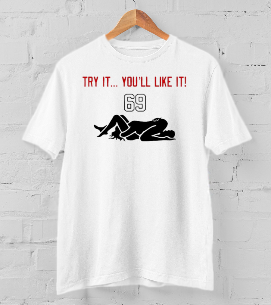 Try It You'll Like It 69 T-Shirt