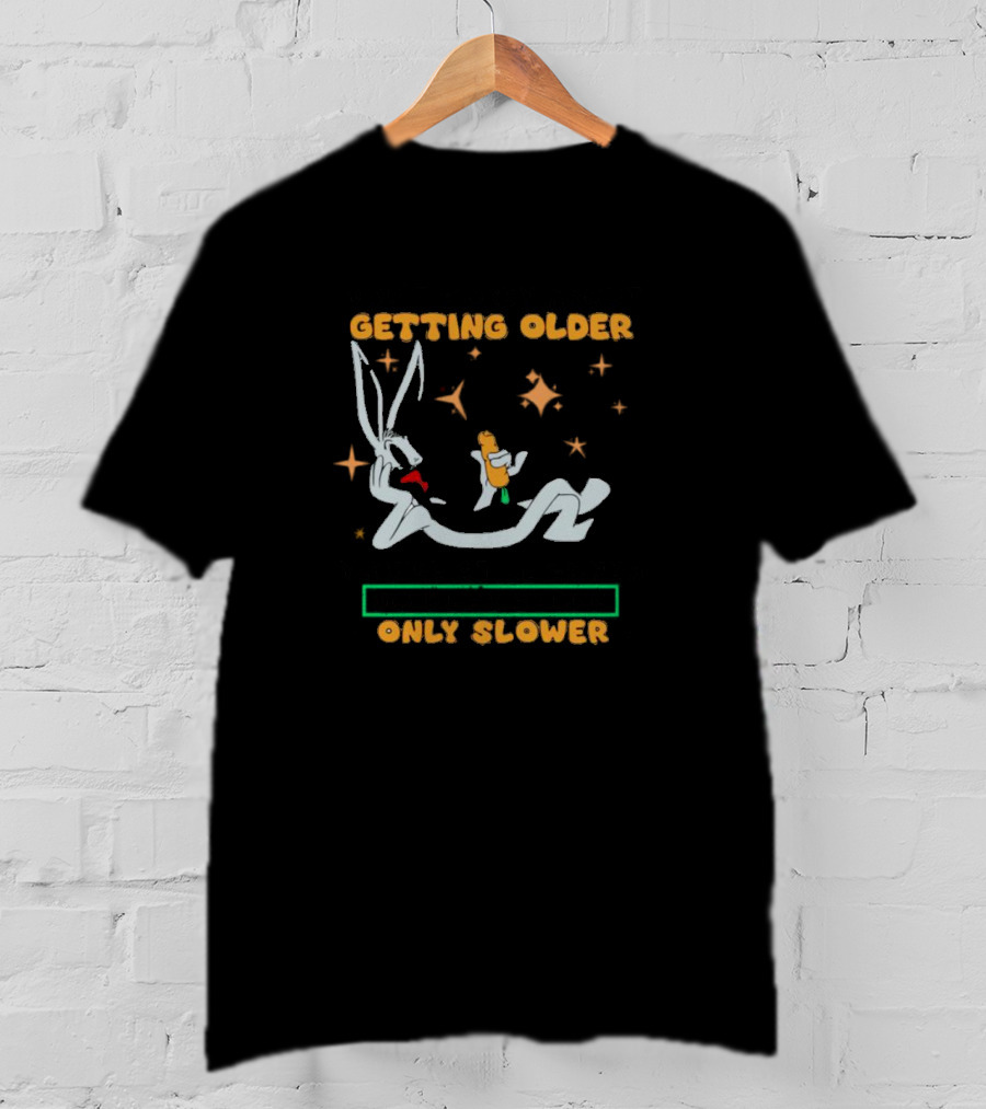 Bugs Bunny Don't Worry About Getting Older You're Still Gonna Do Dumb Stuff Only Slower T-Shirt