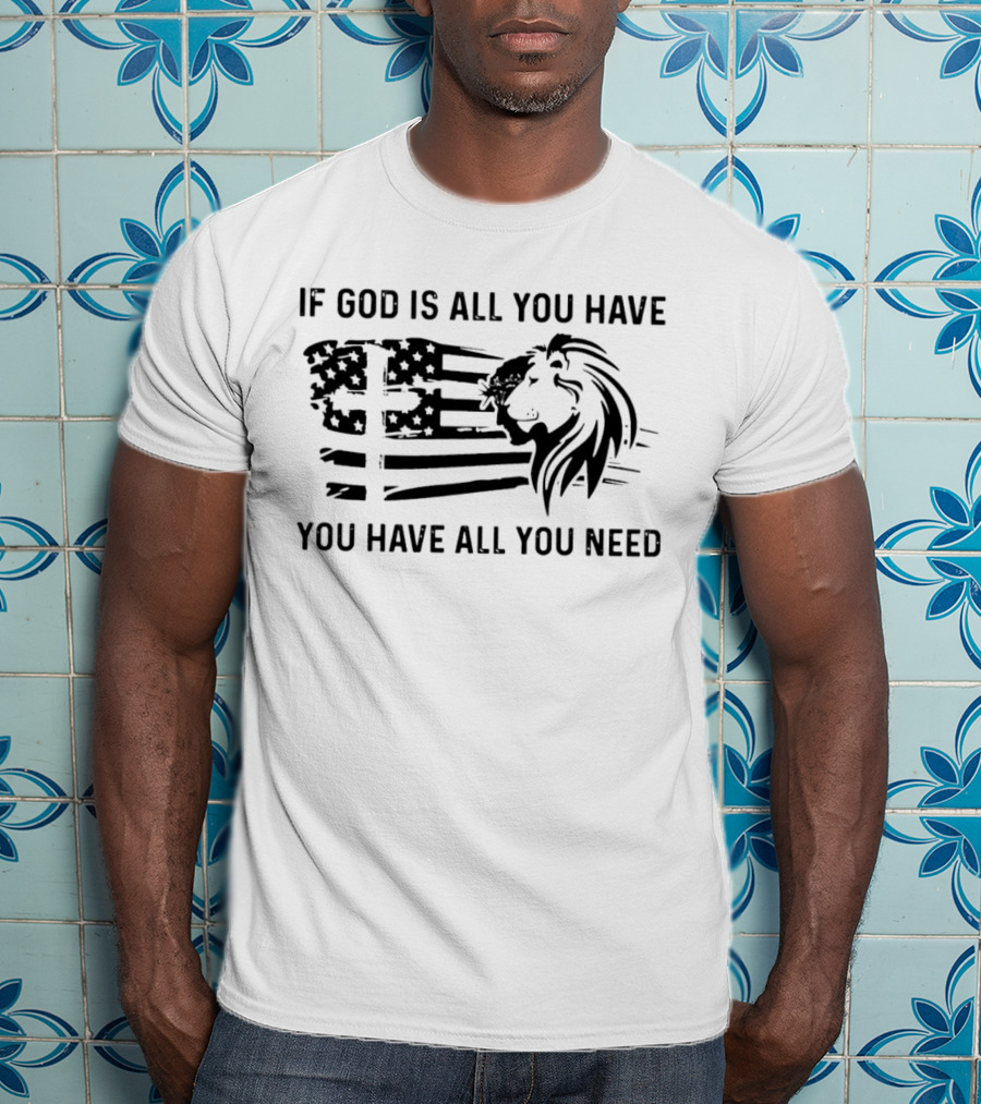 If God Is All You Have You Have All You Need American Flag Lion And Cross T-Shirt