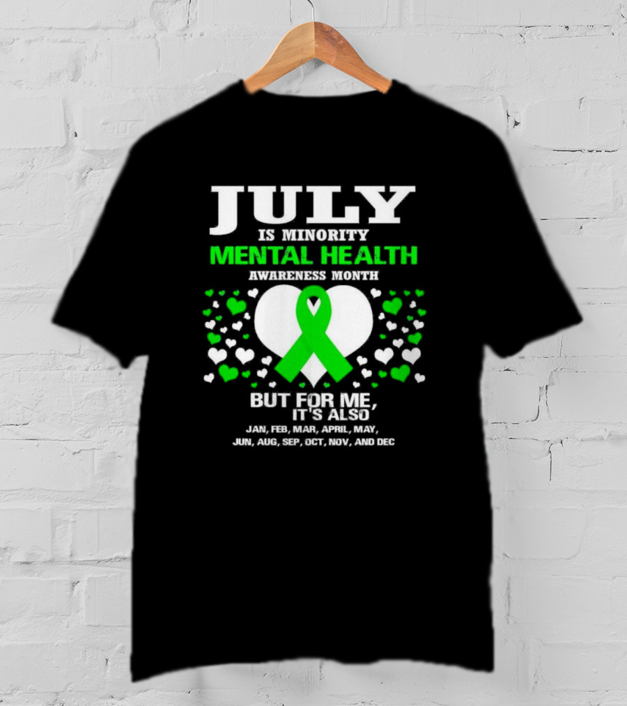 July Is Minority Mental Health Awareness Month But For Me It's Also Every Month Green T-Shirt