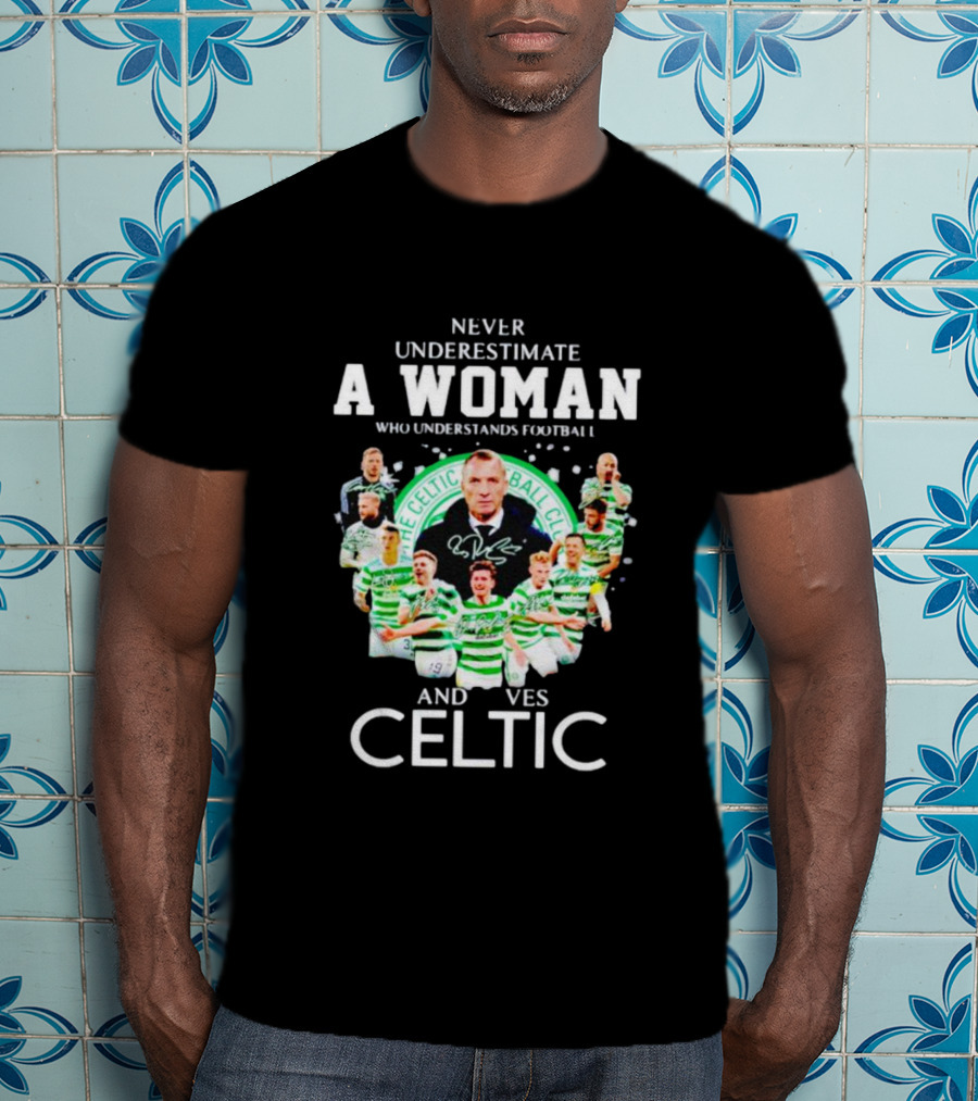 Never Underestimate A Woman Who Understands Football And Loves Celtic Football Club T-Shirt