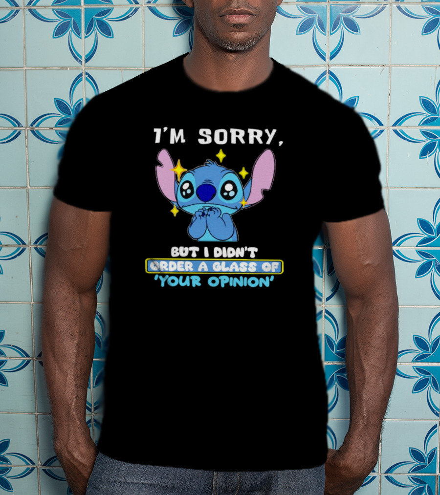 I'm Sorry Stitch I Didn't Order A Glass Of Your Opinion T-Shirt